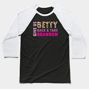 Give Us Betty Back And Take Brandon Baseball T-Shirt